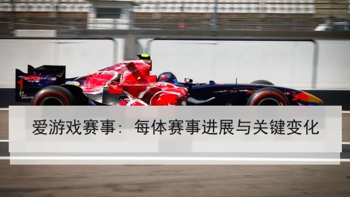 爱游戏赛事: 每体赛事进展与关键变化